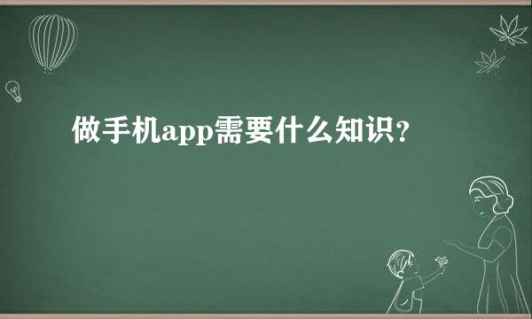 做手机app需要什么知识？