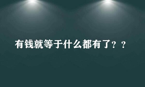 有钱就等于什么都有了？？