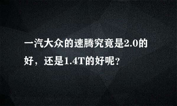 一汽大众的速腾究竟是2.0的好，还是1.4T的好呢？