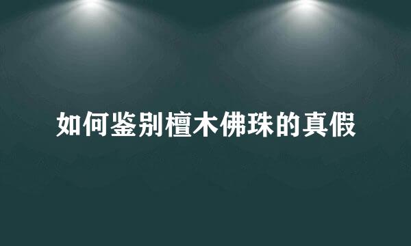 如何鉴别檀木佛珠的真假