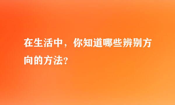 在生活中，你知道哪些辨别方向的方法？