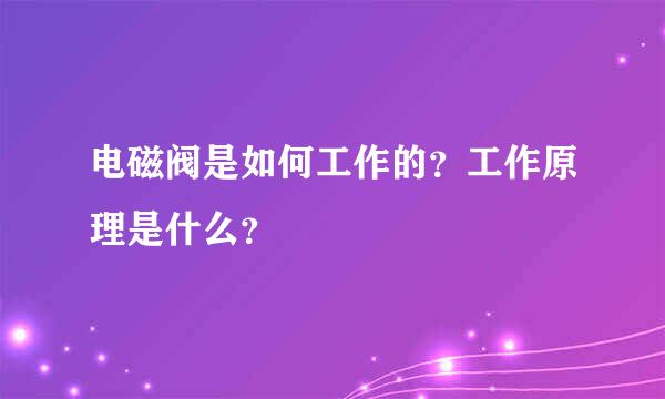 电磁阀是如何工作的？工作原理是什么？