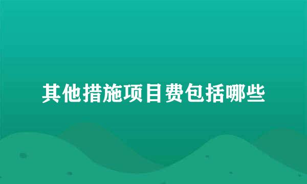 其他措施项目费包括哪些