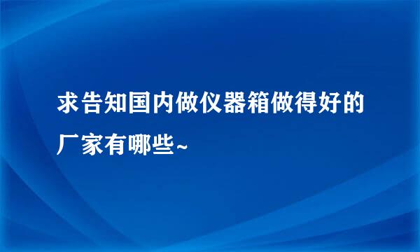 求告知国内做仪器箱做得好的厂家有哪些~