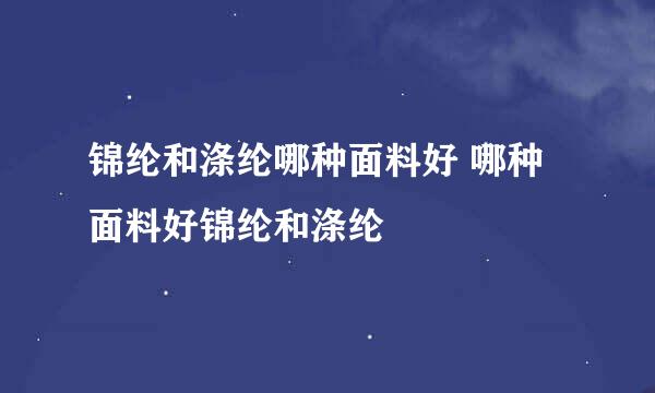 锦纶和涤纶哪种面料好 哪种面料好锦纶和涤纶