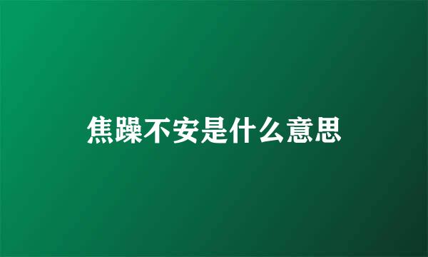 焦躁不安是什么意思