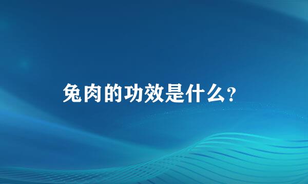 兔肉的功效是什么？