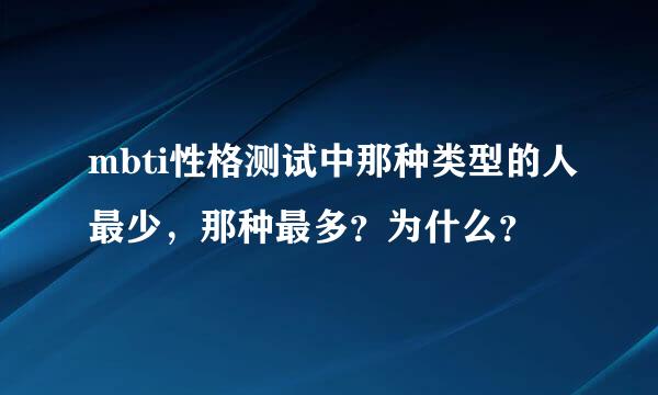 mbti性格测试中那种类型的人最少，那种最多？为什么？