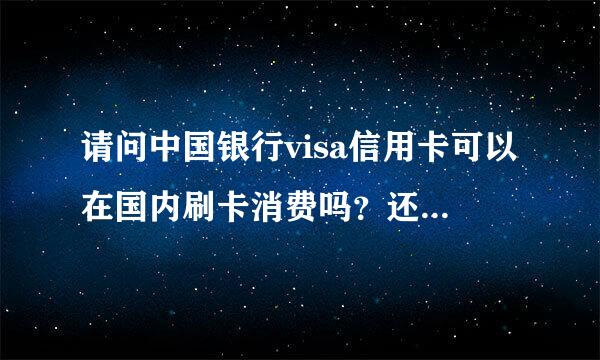 请问中国银行visa信用卡可以在国内刷卡消费吗？还有国内信用卡与visa信用卡有什么区别？我知道前