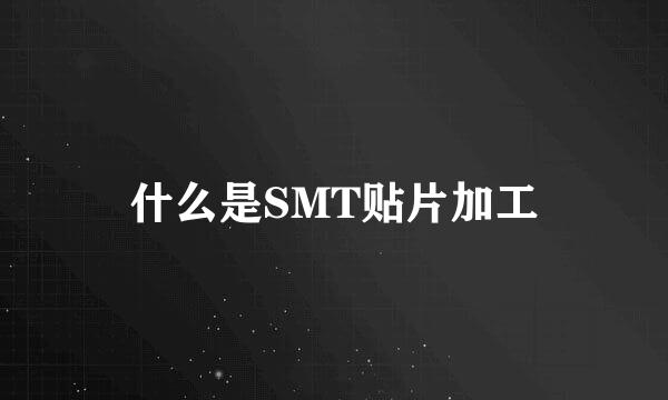 什么是SMT贴片加工