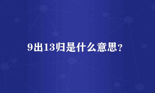 9出13归是什么意思？