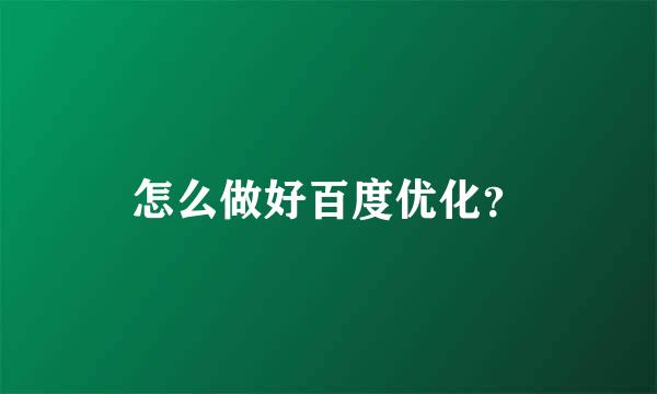 怎么做好百度优化？