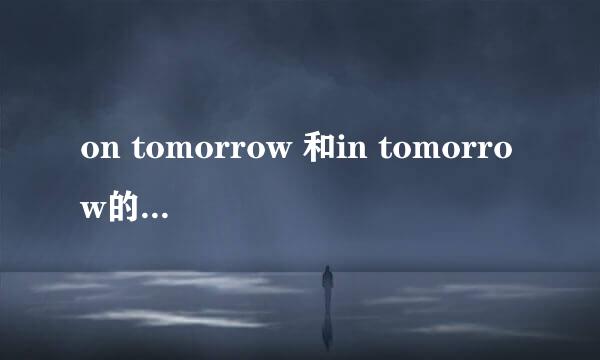 on tomorrow 和in tomorrow的区别是什么