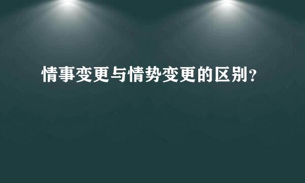 情事变更与情势变更的区别？