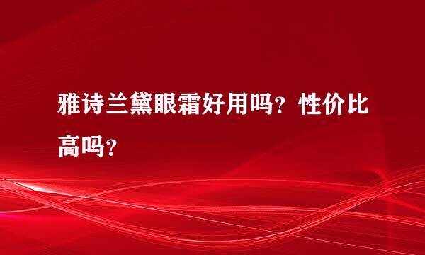 雅诗兰黛眼霜好用吗？性价比高吗？