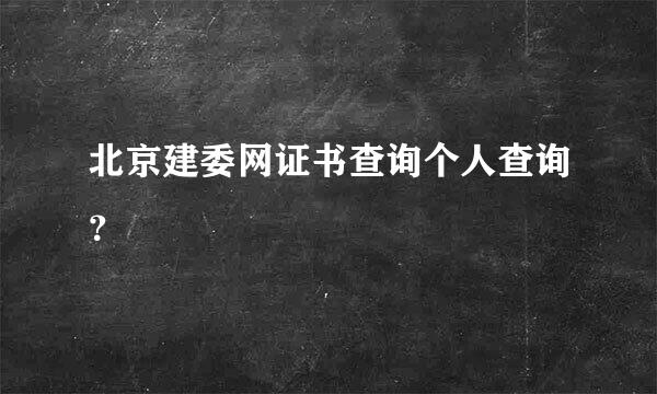 北京建委网证书查询个人查询？