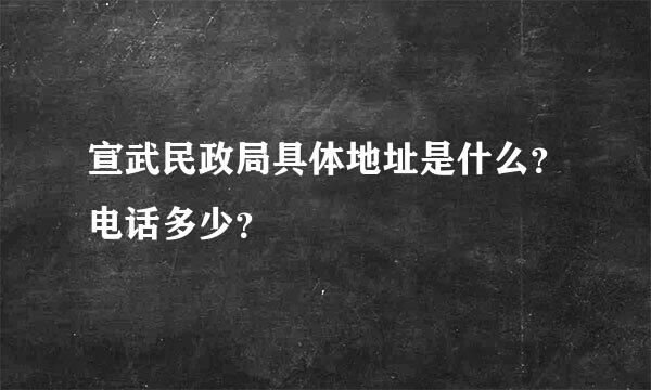 宣武民政局具体地址是什么？电话多少？