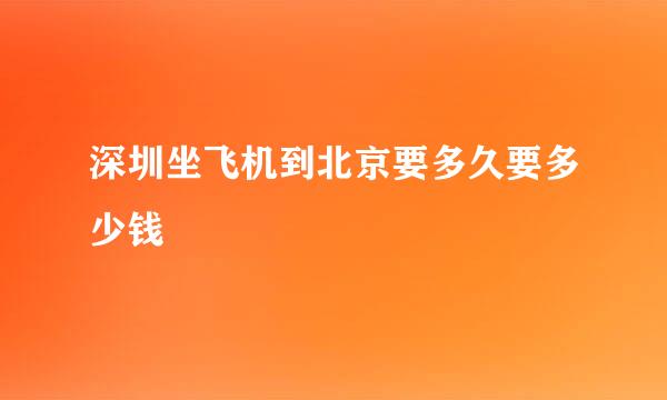 深圳坐飞机到北京要多久要多少钱