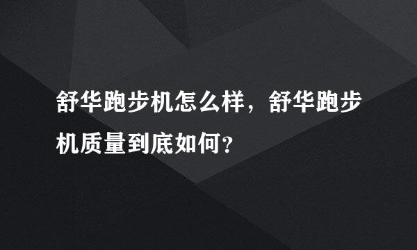 舒华跑步机怎么样，舒华跑步机质量到底如何？