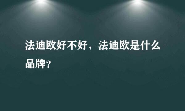 法迪欧好不好，法迪欧是什么品牌？