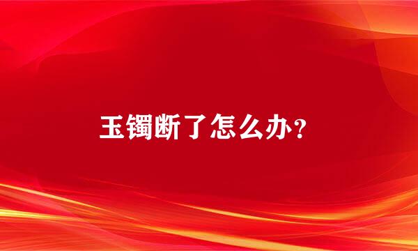 玉镯断了怎么办？