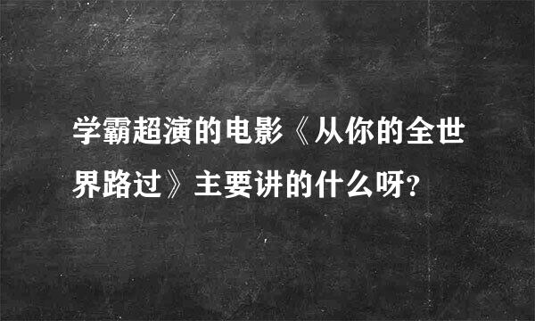 学霸超演的电影《从你的全世界路过》主要讲的什么呀？