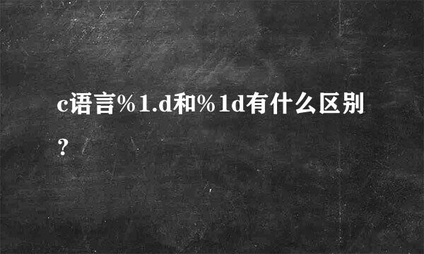 c语言%1.d和%1d有什么区别？