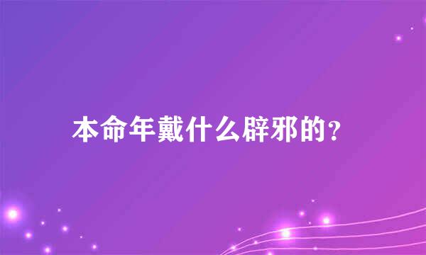 本命年戴什么辟邪的？