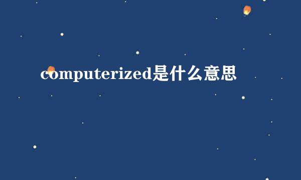 computerized是什么意思