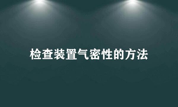 检查装置气密性的方法