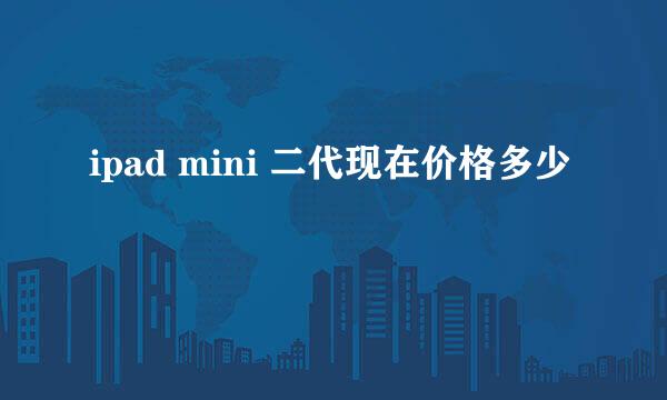 ipad mini 二代现在价格多少