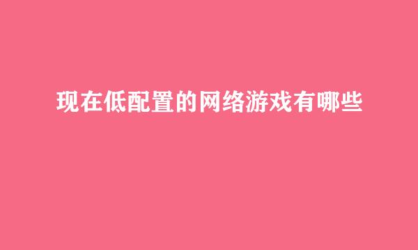 现在低配置的网络游戏有哪些