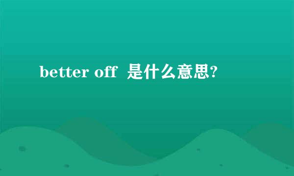 better off  是什么意思?