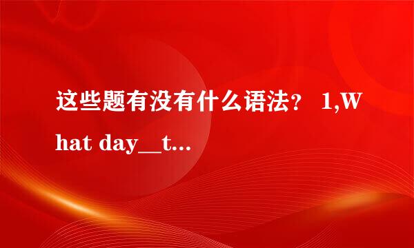 这些题有没有什么语法？ 1,What day__today？ A,is B,are