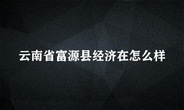 云南省富源县经济在怎么样