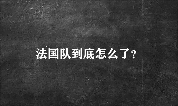 法国队到底怎么了？