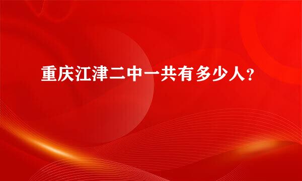 重庆江津二中一共有多少人？