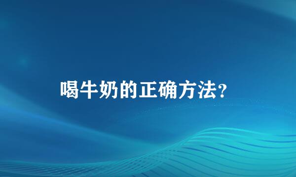 喝牛奶的正确方法？