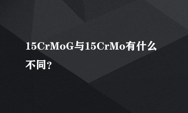 15CrMoG与15CrMo有什么不同？