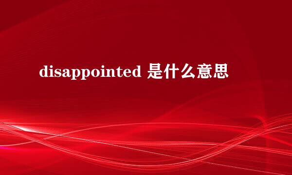 disappointed 是什么意思