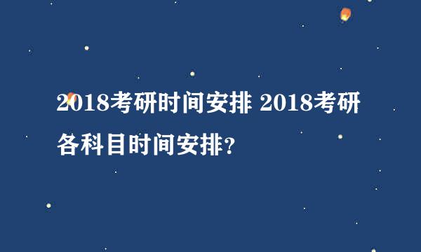 2018考研时间安排 2018考研各科目时间安排？