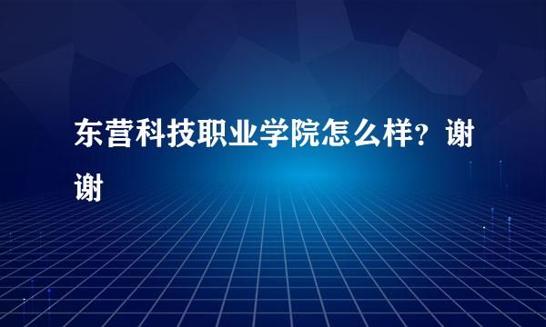 东营科技职业学院怎么样？谢谢