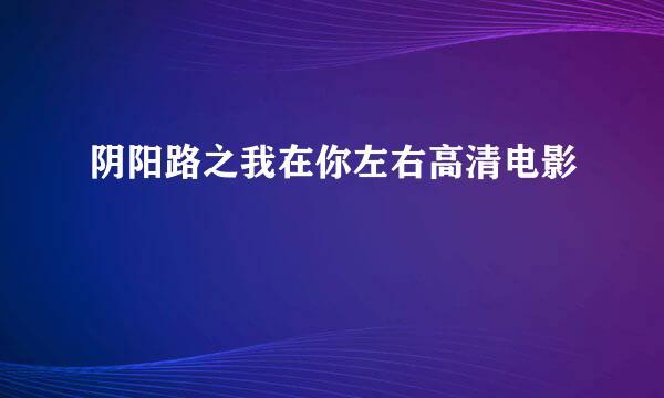 阴阳路之我在你左右高清电影