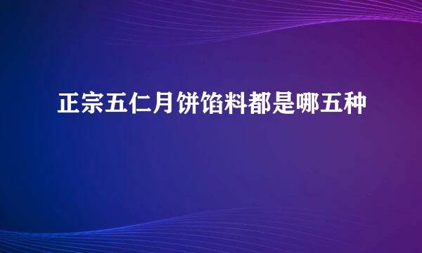 正宗五仁月饼馅料都是哪五种