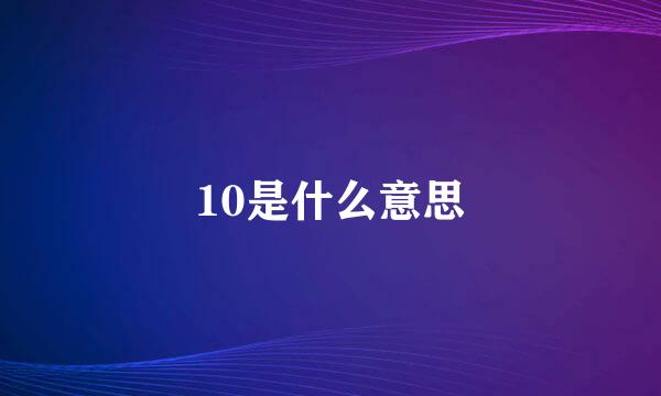 10是什么意思