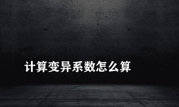 
计算变异系数怎么算
