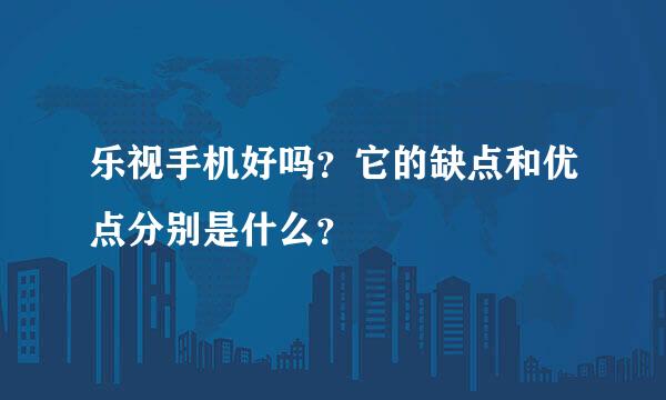 乐视手机好吗？它的缺点和优点分别是什么？