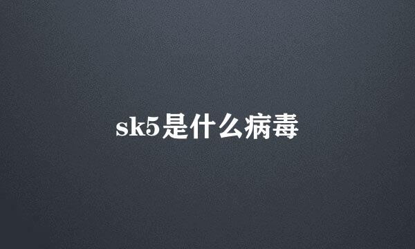 sk5是什么病毒