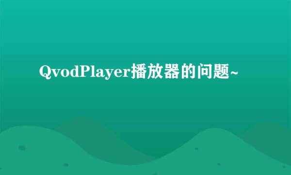 QvodPlayer播放器的问题~