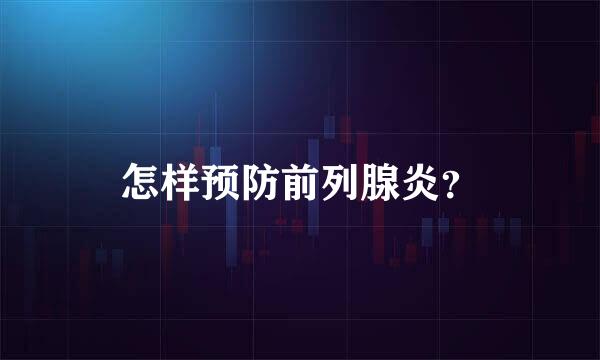 怎样预防前列腺炎？